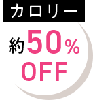 カロリー約50％OFF